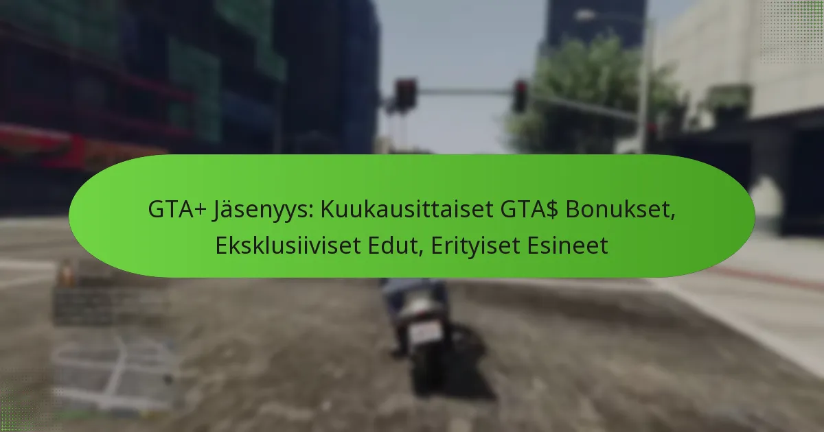 featured-image-gta-jasenyys-kuukausittaiset-gta-bonukset-eksklusiiviset-edut-erityiset-esineet