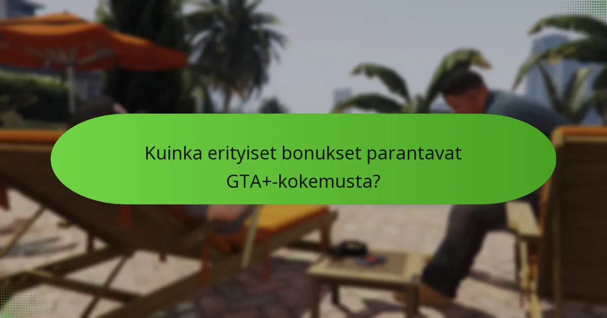 Kuinka erityiset bonukset parantavat GTA+-kokemusta?