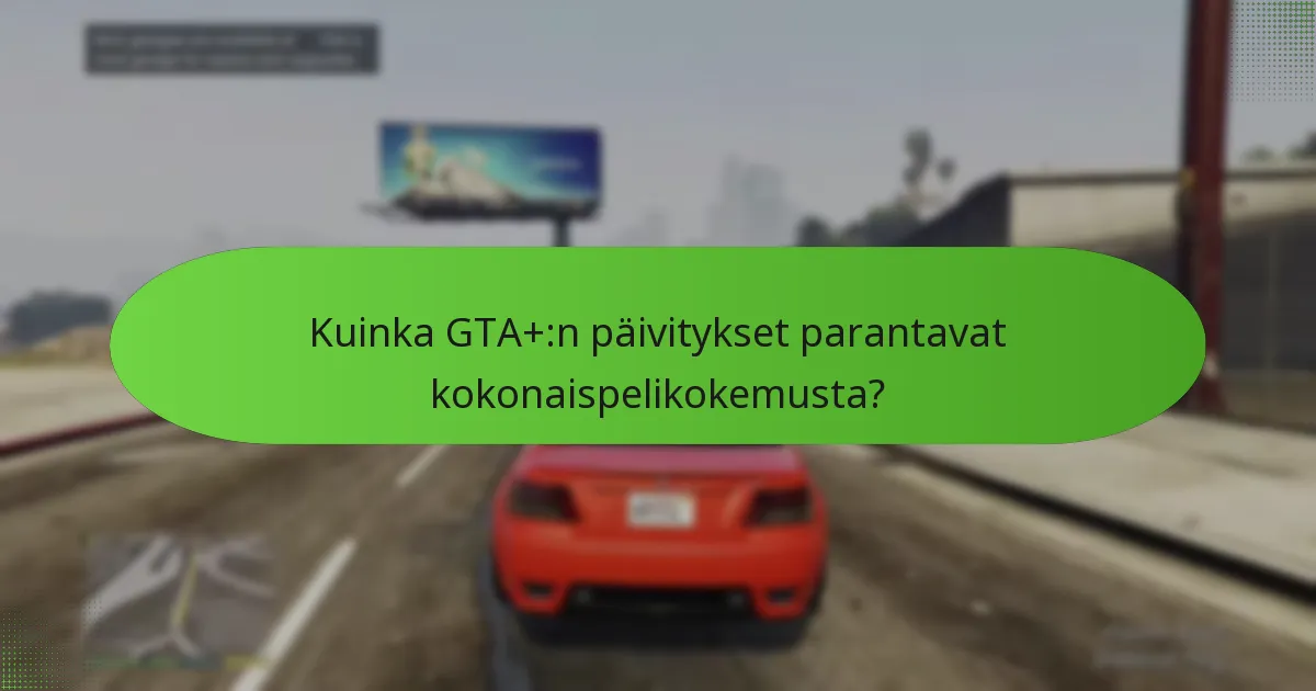 Kuinka GTA+:n päivitykset parantavat kokonaispelikokemusta?