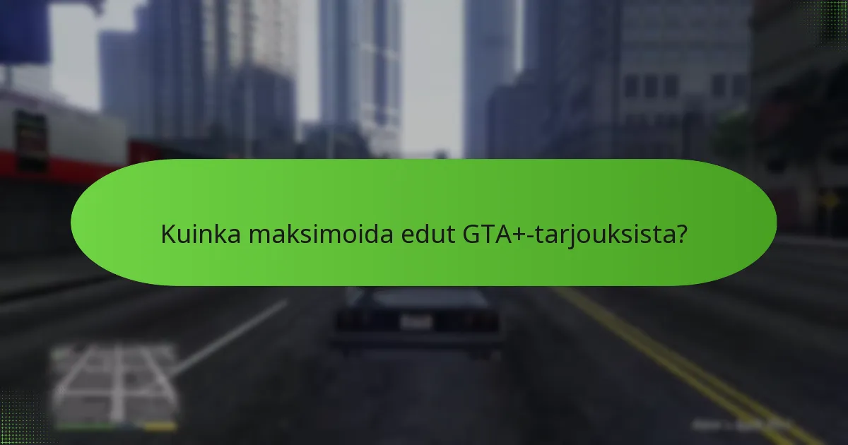 Kuinka GTA+-tarjoukset vertautuvat aiempiin tarjouksiin?