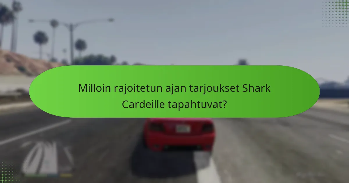 Milloin rajoitetun ajan tarjoukset Shark Cardeille tapahtuvat?