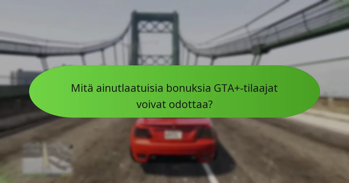 Kuinka maksimoida edut GTA+-tarjouksista?