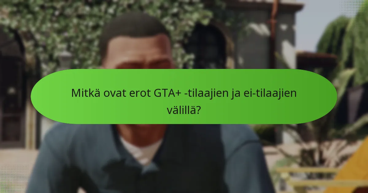 Kuinka GTA+:n kustannukset vertautuvat sen etuihin?