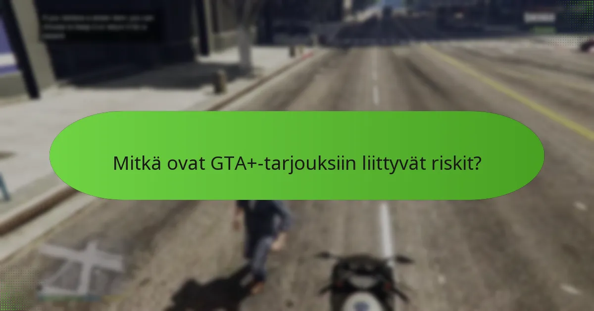 Mitkä ovat GTA+-tarjouksiin liittyvät riskit?